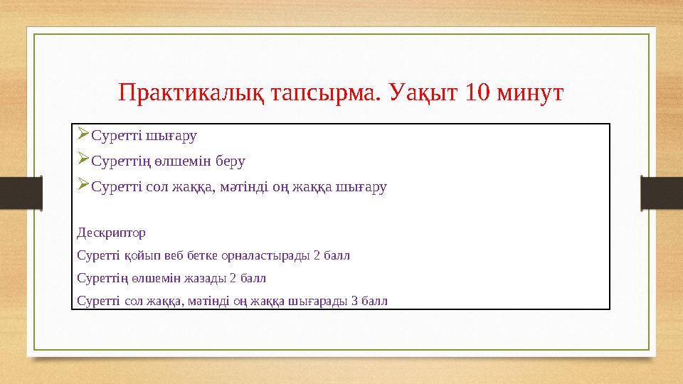 Практикалық тапсырма. Уақыт 10 минут Суретті шығару Суреттің өлшемін беру Суретті сол жаққа, мәтінді оң жаққа шығару Дескрипт