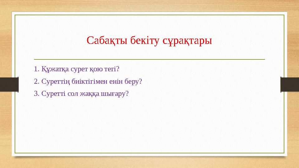 Сабақты бекіту сұрақтары 1. Құжатқа сурет қою тегі? 2. Суреттің биіктігімен енін беру? 3. Суретті сол жаққа шығару?