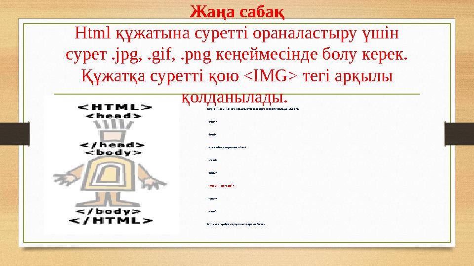 Жаңа сабақ Html құжатына суретті ораналастыру үшін сурет .jpg, .gif, .png кеңеймесінде болу керек. Құжатқа суретті қою <IMG> т