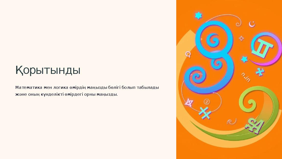 Қорытынды Математика мен логика өмірдің маңызды бөлігі болып табылады және оның күнделікті өмірдегі орны маңызды.