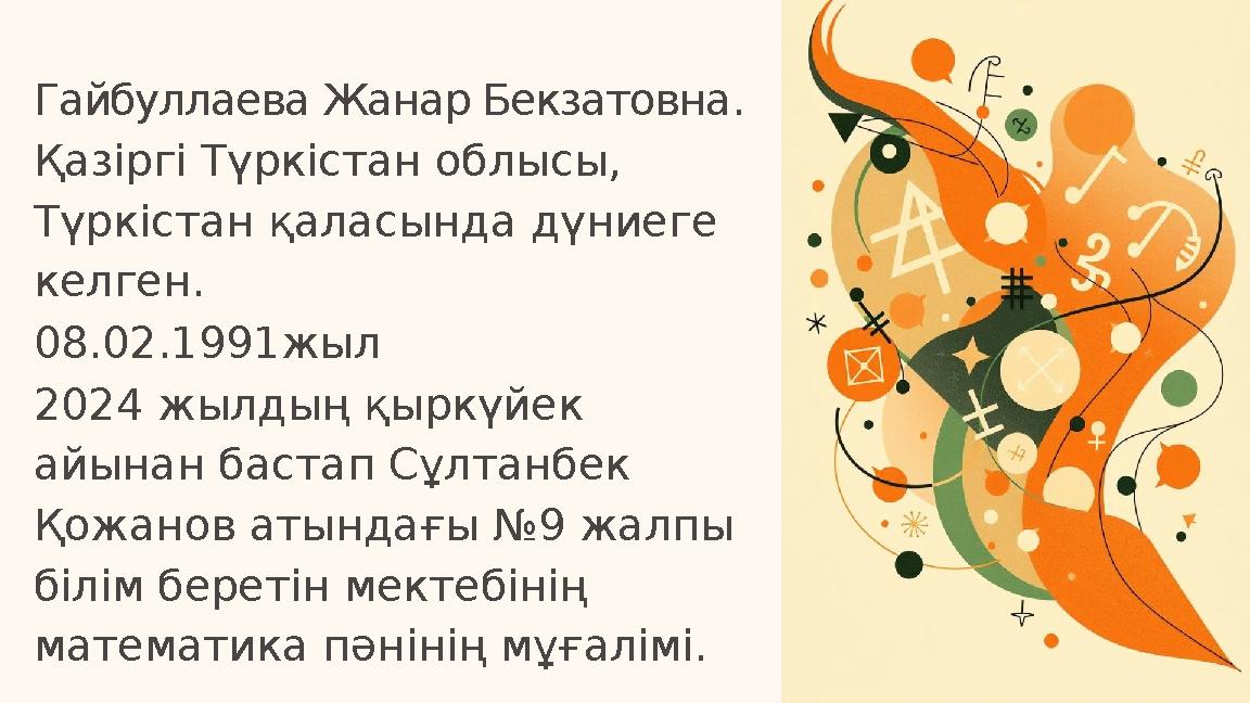 Гайбуллаева Жанар Бекзатовна . Қазіргі Түркістан облысы, Түркістан қаласында дүниеге келген. 08.02.1991жыл 2024 жылдың қыркү