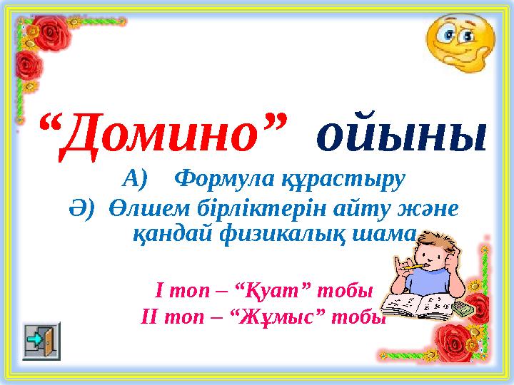 “Домино” ойыны А) Формула құрастыру Ә) Өлшем бірліктерін айту және қандай физикалық шама. І топ – “Қуат” тобы ІІ топ – “