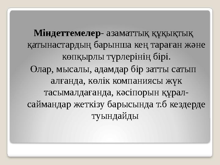 Міндеттемелер- азаматтық құқықтық қатынастардың барынша кең тараған және көпқырлы түрлерінің бірі. Олар, мысалы,