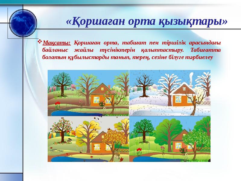 «Қоршаған орта қызықтары» Мақсаты: Қоршаған орта, табиғат пен тіршілік арасындағы байланыс жайлы түсініктерін қалыптастыру. Та