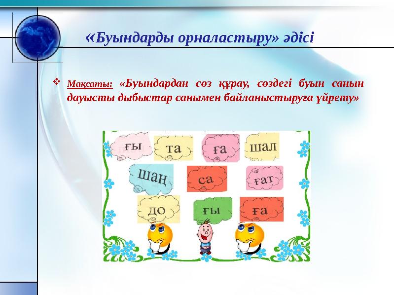 Мақсаты: «Буындардан сөз құрау, сөздегі буын санын дауысты дыбыстар санымен байланыстыруға үйрету» «Буындарды орналастыру» әді