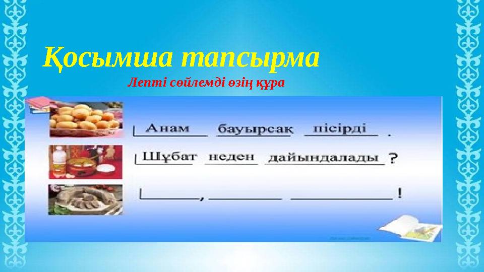 Қосымша тапсырма Лепті сөйлемді өзің құра