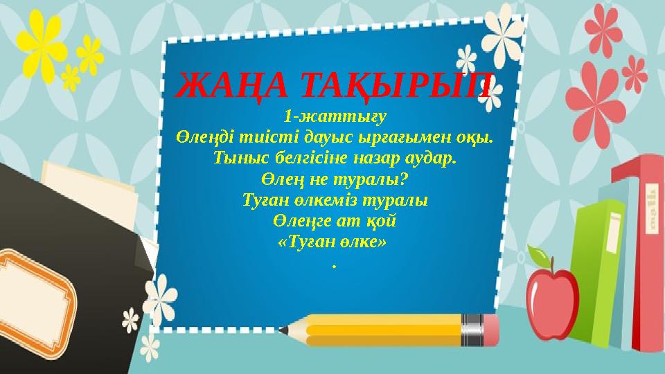 ЖАҢА ТАҚЫРЫП 1-жаттығу Өлеңді тиісті дауыс ырғағымен оқы. Тыныс белгісіне назар аудар. Өлең не туралы? Туған өлкеміз туралы Өле