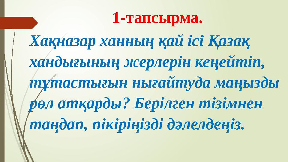 1-тапсырма. Хақназар ханның қай ісі Қазақ хандығының жерлерін кеңейтіп, тұтастығын нығайтуда маңызды рөл атқарды