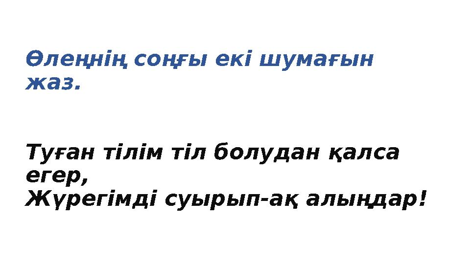 Өлеңнің соңғы екі шумағын жаз. Туған тілім тіл болудан қалса егер, Жүрегімді суырып-ақ алыңдар!