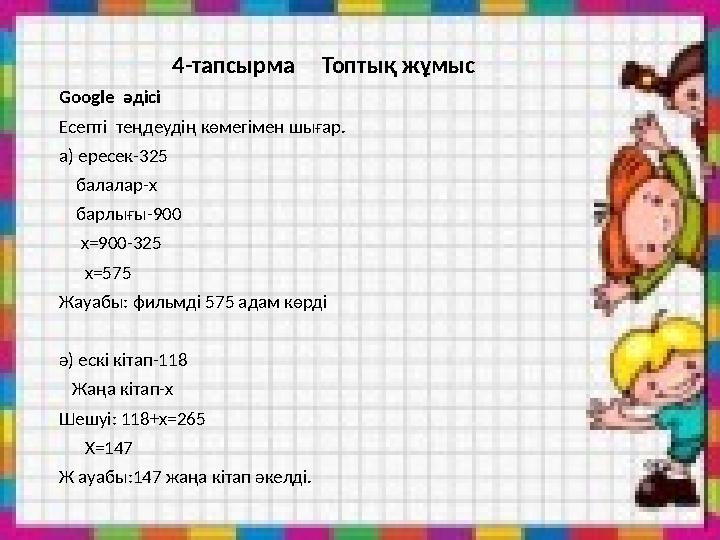 4-тапсырма Топтық жұмыс Google әдісі Eсепті теңдеудің көмегімен шығар. а) ересек-325 балалар-х