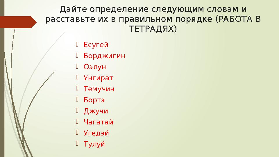Дайте определение следующим словам и расставьте их в правильном порядке (РАБОТА В ТЕТРАДЯХ) Есугей Борджигин