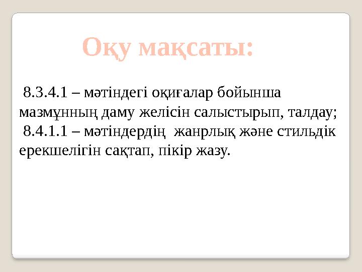 Оқу мақсаты: 8.3.4.1 – мәтіндегі оқиғалар бойынша мазмұнның даму желісін салыстырып, талдау; 8.4.1.1 – мәтіндердің жанрлы