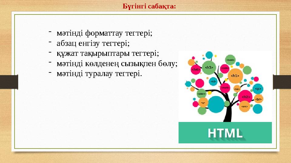 Бүгінгі сабақта: -мәтінді форматтау тегтері; -абзаценгізу тегтері; -құжат тақырыптары тегтері; -мәтінді көлденең сызықпен бөлу;