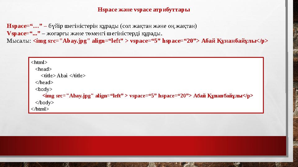 Hspace және vspace атрибуттары Hspace=“…” – бүйір шегіністерін құрады (сол жақтан және оң жақтан) Vspace=“...” – жоғарғы және т