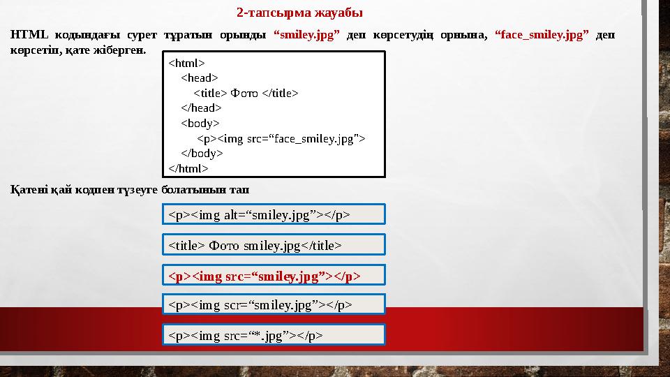 2-тапсырма жауабы HTML кодындағы сурет тұратын орынды “smiley.jpg” деп көрсетудің орнына, “face_smiley.jpg” деп көрсетіп, қат