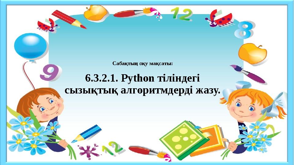 Сабақтың оқу мақсаты: 6.3.2.1. Рython тіліндегі сызықтық алгоритмдерді жазу.