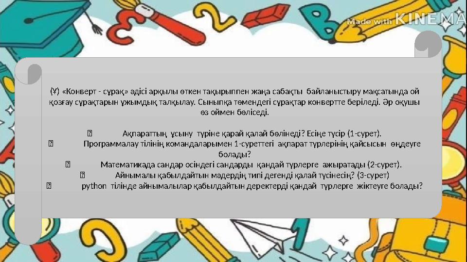(Ұ) «Конверт - сұрақ» әдісі арқылы өткен тақырыппен жаңа сабақты байланыстыру мақсатында ой қозғау сұрақтарын ұжымдық талқылау
