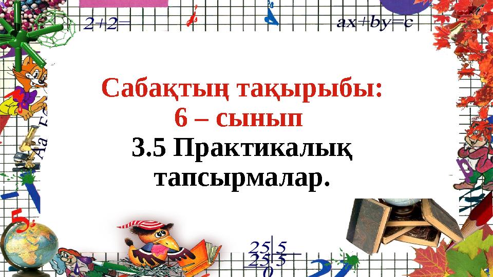 Сабақтың тақырыбы: 6 – сынып 3.5 Практикалық тапсырмалар.