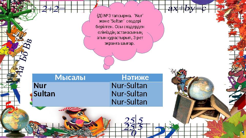 (Д) №3 тапсырма. ‘Nur’ және ‘Sultan’ сөздері берілген. Осы сөздерден еліміздің астанасының атын құрастырып, 3 рет экранға