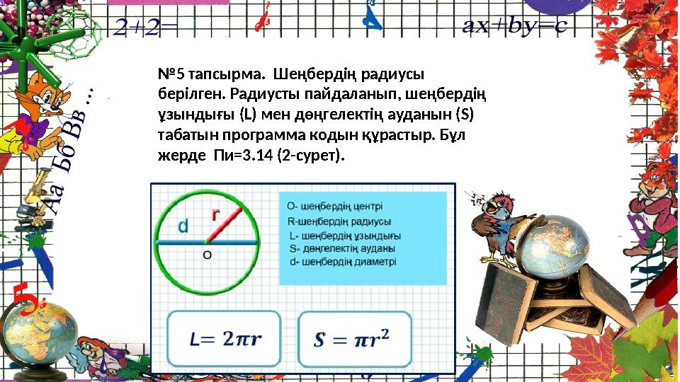 №5 тапсырма. Шеңбердің радиусы берілген. Радиусты пайдаланып, шеңбердің ұзындығы (L) мен дөңгелектің ауданын (S) табатын про