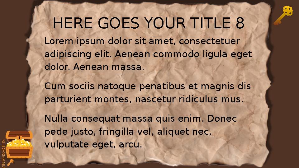 S L I D E S M A N I A . C O M HERE GOES YOUR TITLE 8 Lorem ipsum dolor sit amet, consectetuer adipiscing elit. Aenean commodo