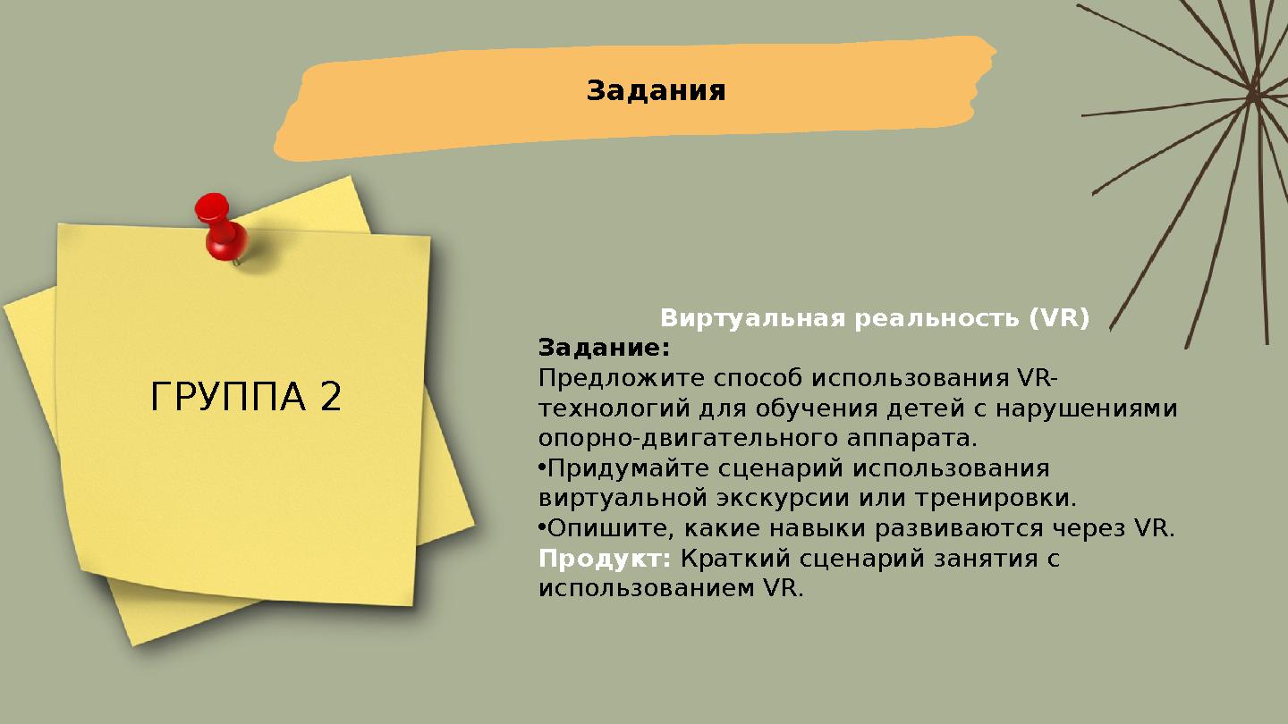 Задания ГРУППА 2 Виртуальная реальность (VR) Задание: Предложите способ использования VR- технологий для обучения детей с