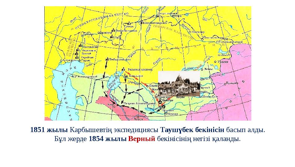 1851 жылы Карбышевтің экспедициясы Таушүбек бекінісін басып алды. Бұл жерде 1854 жылы Верный бекінісінің негізі қаланды.