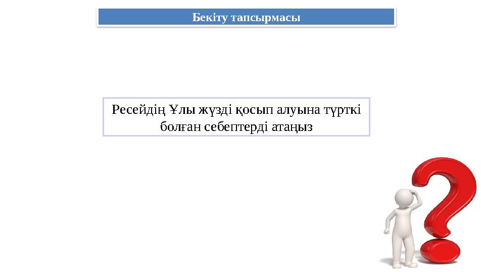 Бекіту тапсырмасы Ресейдің Ұлы жүзді қосып алуына түрткі болған себептерді атаңыз