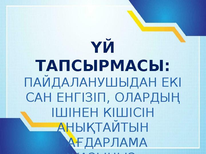 ҮЙ ТАПСЫРМАСЫ: ПАЙДАЛАНУШЫДАН ЕКІ САН ЕНГІЗІП, ОЛАРДЫҢ ІШІНЕН КІШІСІН АНЫҚТАЙТЫН БАҒДАРЛАМА ЖАЗЫҢЫЗ.