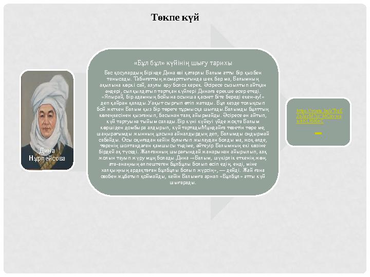 Дина Нұрпейсова «Бұл бұл» күйінің шығу тарихы Бас қосулардың бірінде Дина өзі қатарлы Балым атты бір қызбен танысады. Табиға