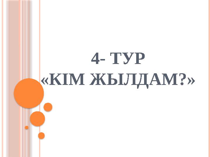 4- ТУР «КІМ ЖЫЛДАМ?»