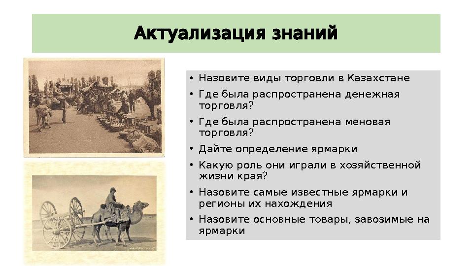 Актуализациязнаний • Назовите виды торговли в Казахстане • Где была распространена денежная ? торговля • Где была распр