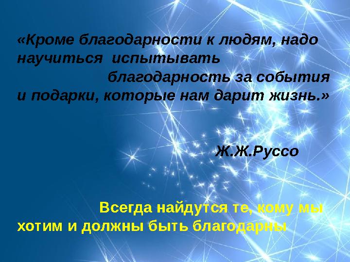 «Кроме благодарности к людям, надо научиться испытывать благодарность за события и подарки, которые на