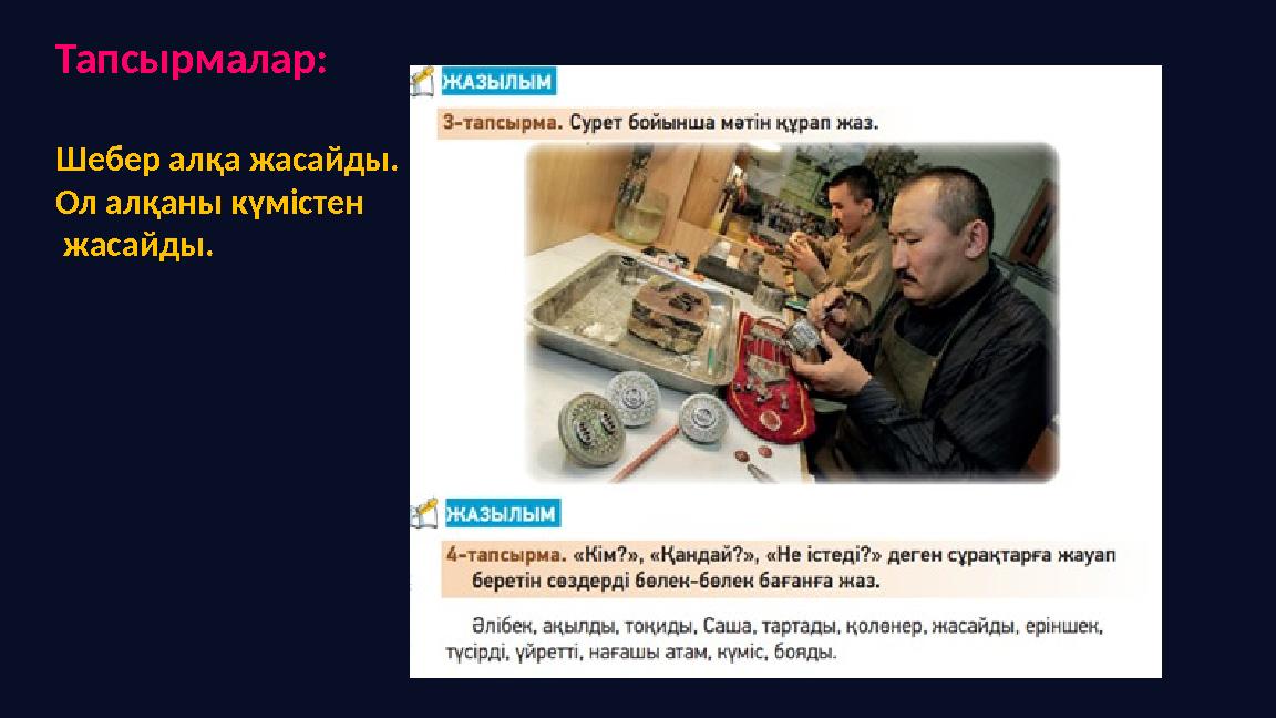 Тапсырмалар: Шебер алқа жасайды. Ол алқаны күмістен жасайды.