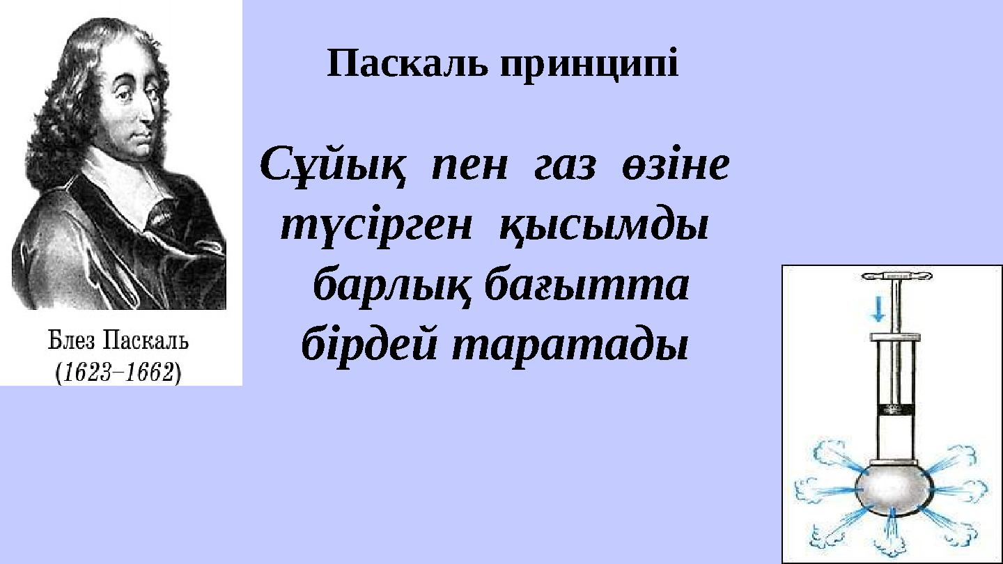Паскаль принципі Сұйық пен газ өзіне түсірген қысымды барлық бағытта бірдей таратады