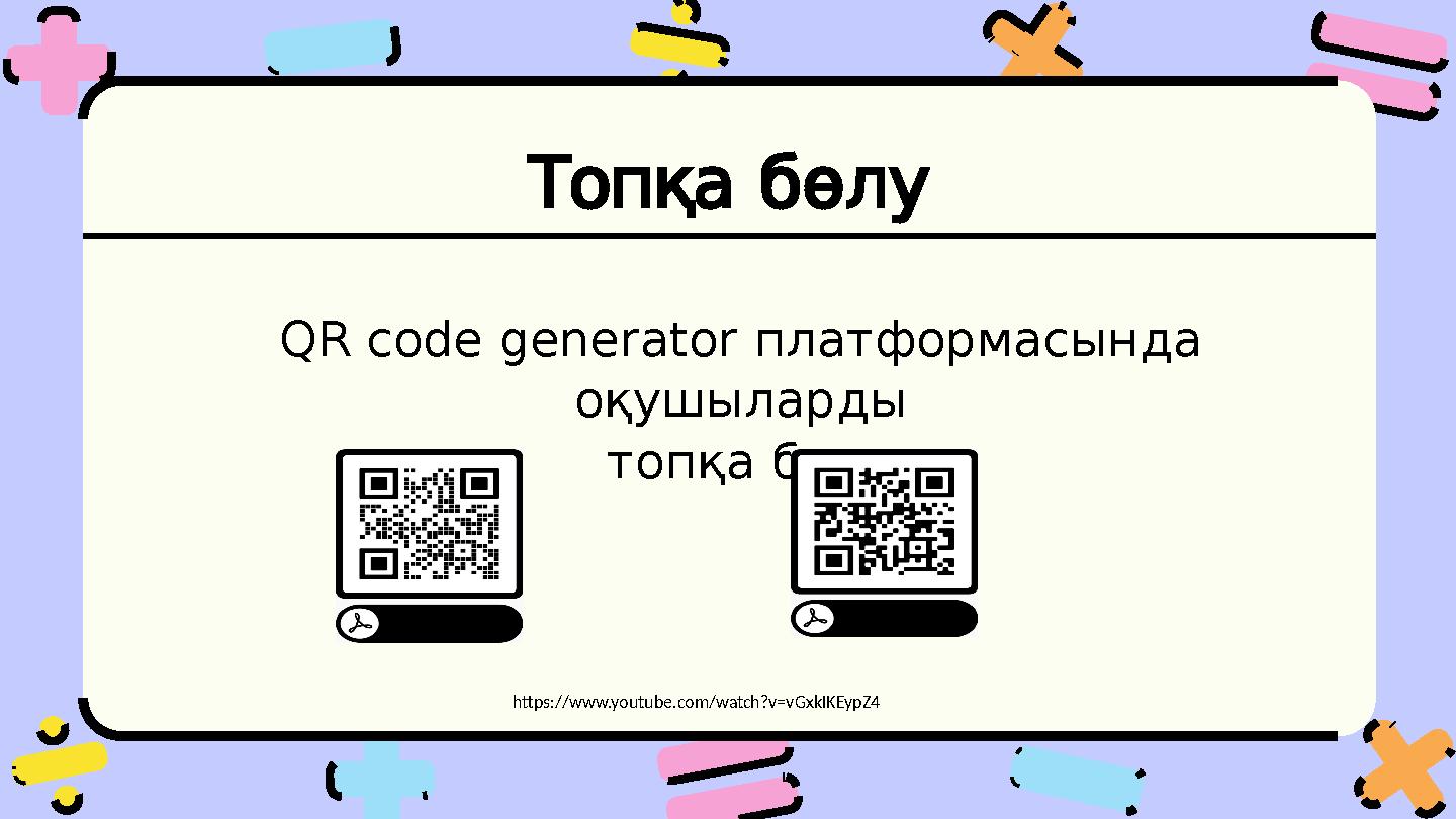 Топқа бөлу QR code generator платформасында оқушыларды топқа бөлу https://www.youtube.com/watch?v=vGxkIKEypZ4