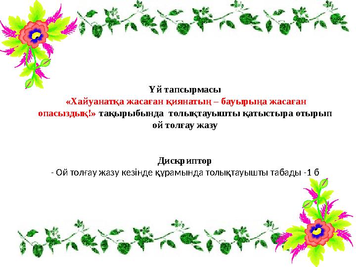Үй тапсырмасы «Хайуанатқа жасаған қиянатың – бауырыңа жасаған опасыздық!» тақырыбында толықтауышты қатыстыра отырып ой толға