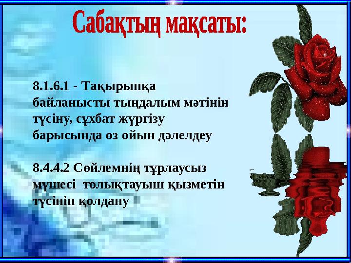 8.1.6.1 - Тақырыпқа байланысты тыңдалым мәтінін түсіну, сұхбат жүргізу барысында өз ойын дәлелдеу 8.4.4.2 Сөйлемнің тұрлаус