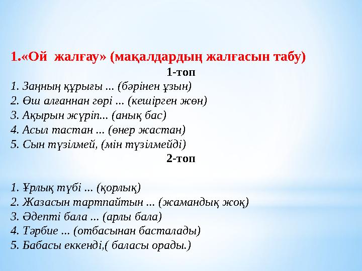 1.«Ой жалғау» (мақалдардың жалғасын табу) 1-топ 1. Заңның құрығы ... (бәрінен ұзын) 2. Өш алғаннан гөрі ... (кешірген жөн) 3. А