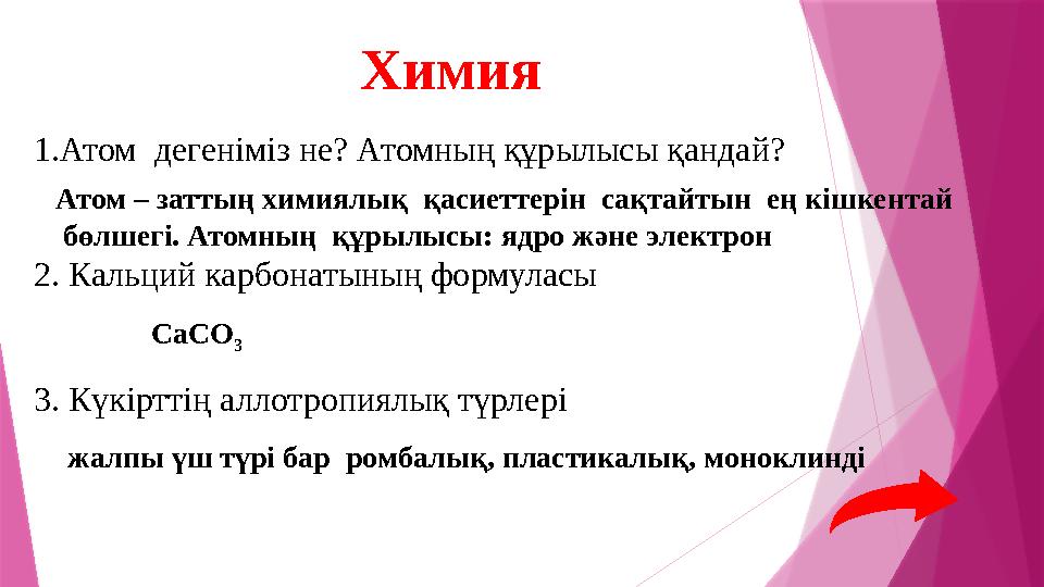 1.Атом дегеніміз не? Атомның құрылысы қандай? 2. Кальций карбонатының формуласы 3. Күкірттің аллотропиялық