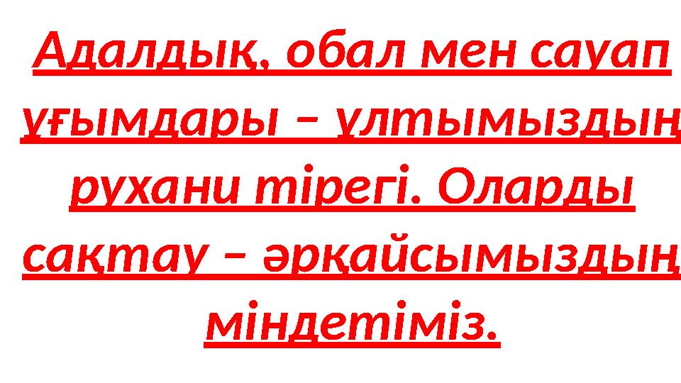 Адалдық, обал мен сауап ұғымдары – ұлтымыздың рухани тірегі. Оларды сақтау – әрқайсымыздың міндетіміз.