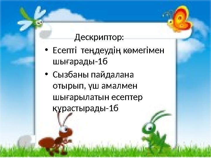 Дескриптор: •Eсепті теңдеудің көмегімен шығарады-1б •Сызбаны пайдалана отырып, үш амалмен шығарылатын есептер