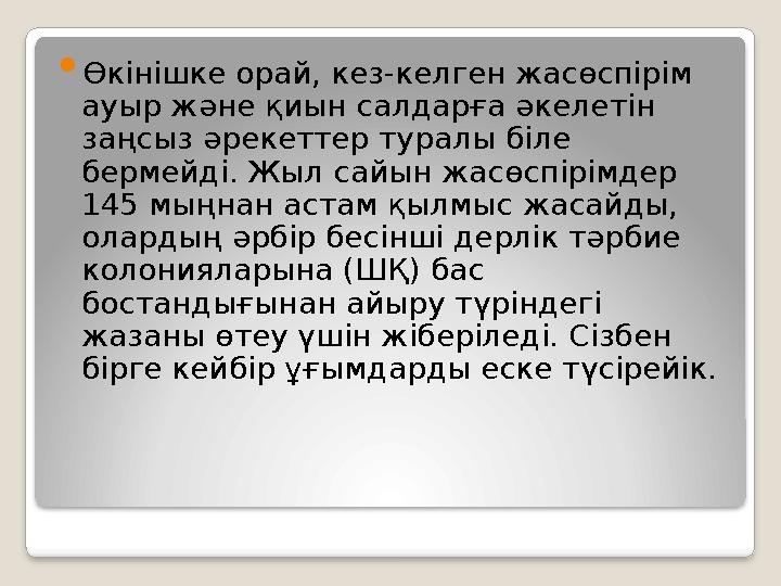  Өкінішке орай, кез-келген жасөспірім ауыр және қиын салдарға әкелетін заңсыз әрекеттер туралы біле бермейді. Жыл сайын жа