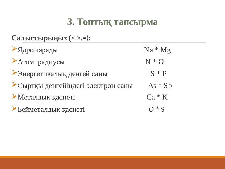 3. Топтық тапсырма Салыстырыңыз (<,>,=): Ядро заряды Na * Mg Атом радиусы