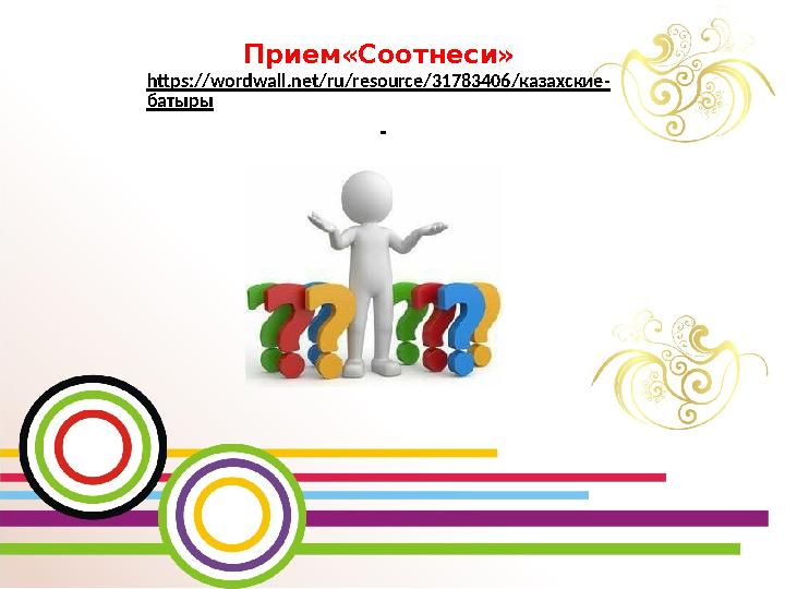 Прием«Соотнеси» https://wordwall.net/ru/resource/31783406/казахские- батыры