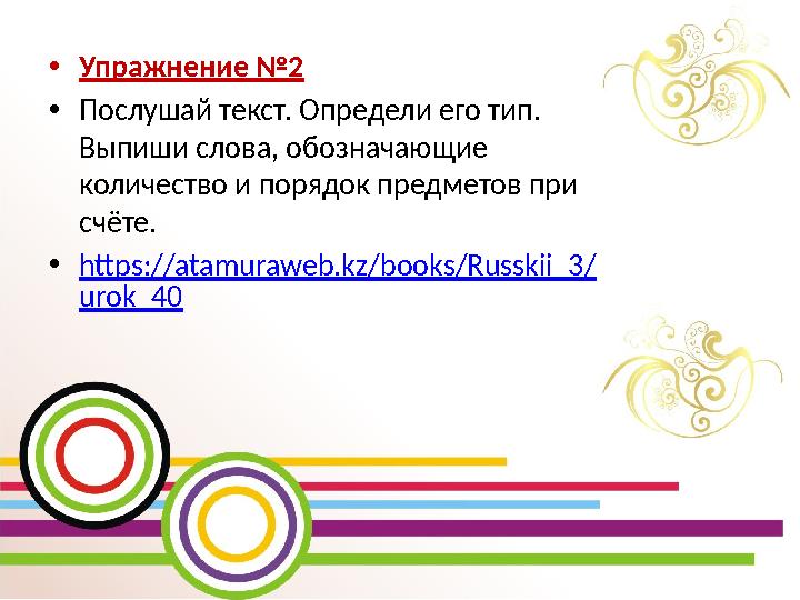 •Упражнение №2 •Послушай текст. Определи его тип. Выпиши слова, обозначающие количество и порядок предметов при счёте. •https