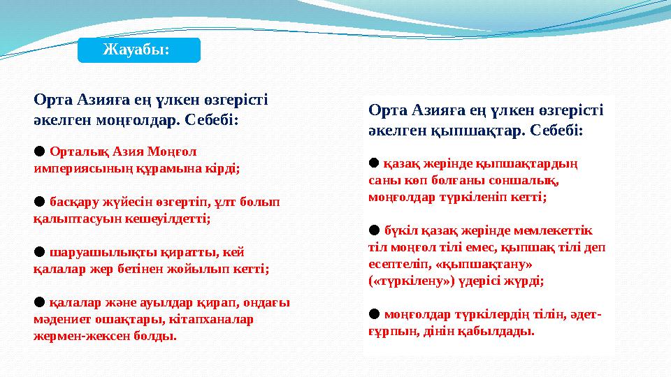 Орта Азияға ең үлкен өзгерісті əкелген моңғолдар. Себебі: ● Орталық Азия Моңғол империясының құрамына кірді; ● басқару жүйесін