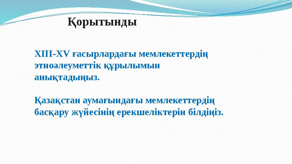 Қорытынды XIII-XV ғасырлардағы мемлекеттердің этноәлеуметтік құрылымын анықтадыңыз. Қазақстан аумағындағы мемлекеттердің бас