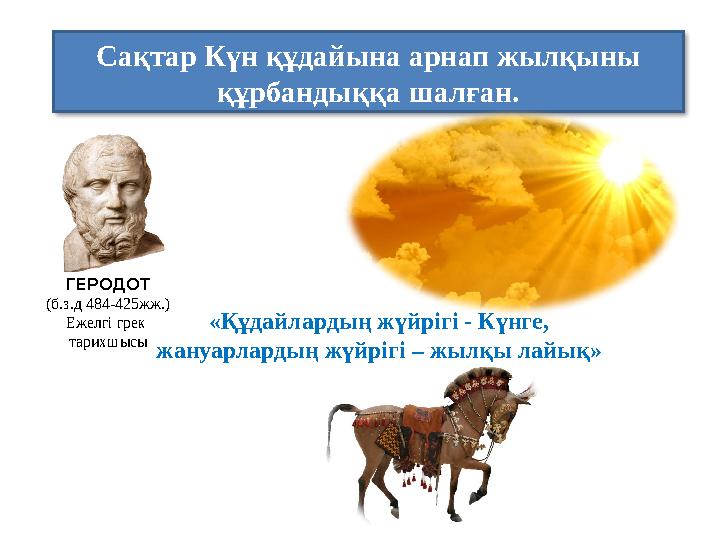 Сақтар Күн құдайына арнап жылқыны құрбандыққа шалған. «Құдайлардың жүйрігі - Күнге, жануарлардың жүйрігі – жылқы лайық» ГЕРО