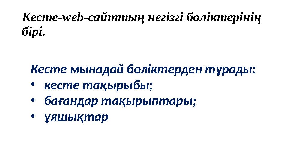 Кесте-web-сайттың негізгі бөліктерінің бірі. Кесте мынадай бөліктерден тұрады: •кесте тақырыбы; •бағандар тақырыптары; •ұяшықта